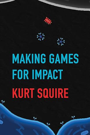 making games for impact 1st edition kurt squire 026254217x, 978-0262542173