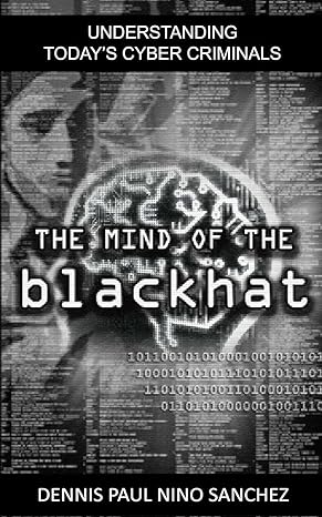 the mind of the black hat understanding todays cyber criminal 1st edition dennis paul nino s sanchez