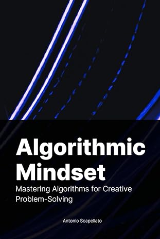 algorithmic mindset mastering algorithms for creative problem solving 1st edition antonio scapellato