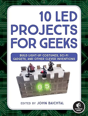 10 led projects for geeks build light up costumes sci fi gadgets and other clever inventions 1st edition john