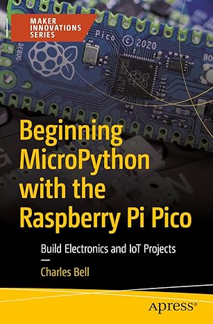 beginning micropython with the raspberry pi pico build electronics and iot projects 1st edition charles bell