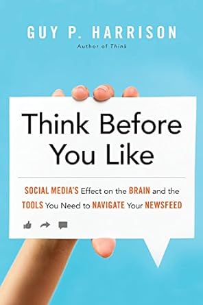 think before you like social medias effect on the brain and the tools you need to navigate your newsfeed 1st