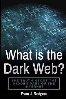 what is the dark web the truth about the hidden part of the internet 1st edition evan j rodgers 1722414103,