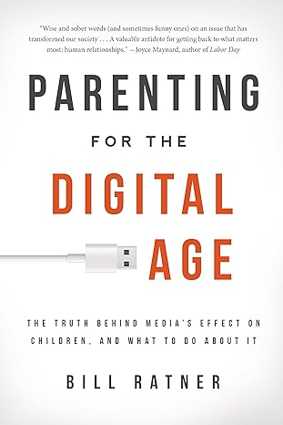 parenting for the digital age the truth behind medias effect on children and what to do about it 1st edition