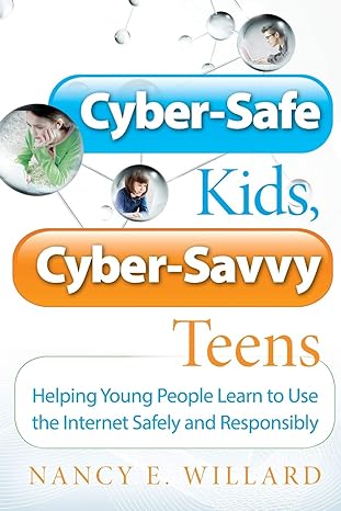 cyber safe kids cyber savvy teens helping young people learn to use the internet safely and responsibly 1st