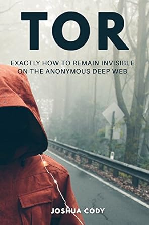 tor exactly how to remain invisible on the anonymous deep web 1st edition joshua cody 1544001665,