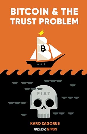 bitcoin and the trust problem how bitcoin plays a role in fixing our world of trust 1st edition karo zagorus