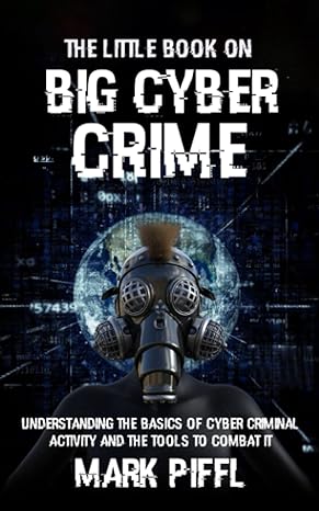 the little book on big cyber crime understanding the basics of cyber criminal activity and the tools to