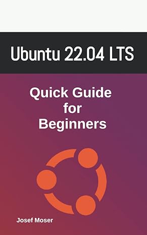 ubuntu 22 04 quick guide for beginners 1st edition josef moser 979-8359207959