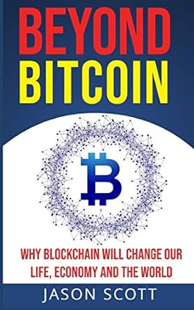 beyond bitcoin why blockchain will change our life economy and the world 1st edition jason scott 1703592670,