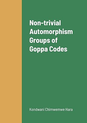 non trivial automorphism groups of goppa codes 1st edition kondwani hara ,john ryan 1716396719, 978-1716396717