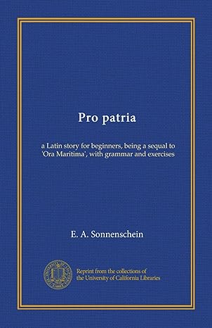 pro patria a latin story for beginners being a sequal to ora maritima with grammar and exercises 1st edition