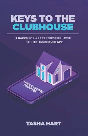 keys to the clubhouse 7 hacks for a less stressful move into the clubhouse app 1st edition tasha hart