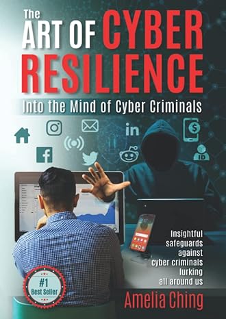 the art of cyber resilience into the mind of cyber criminals 1st edition ms amelia ching 979-8446635108