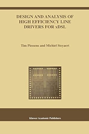 design and analysis of high efficiency line drivers for xdsl 1st edition tim piessens ,michiel steyaert