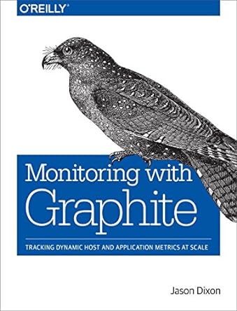 monitoring with graphite tracking dynamic host and application metrics at scale 1st edition jason dixon