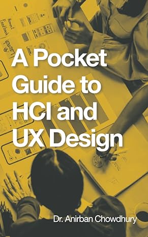 a pocket guide to hci and ux design 1st edition dr. anirban chowdhury 1543707661, 978-1543707663