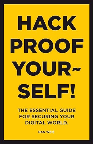 hack proof yourself the essential guide for securing your digital world 1st edition dan weis 1925993701,