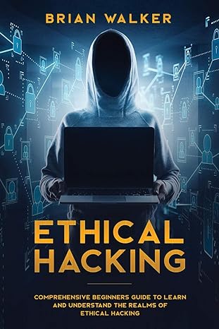 ethical hacking comprehensive beginner s guide to learn and understand the realms of ethical hacking 1st