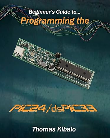 beginner s guide to programming the pic24/dspic33 using the microstick and microchip c compiler for pic24 and