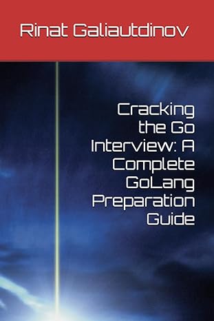 cracking the go interview a complete golang preparation guide 1st edition rinat galiautdinov 979-8858248347