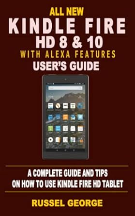 all new kindle fire hd 8 and 10 with alexa features users guide a complete guide and tips on how to master