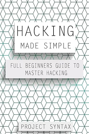 hacking made simple full beginners guide to master hacking 1st edition project syntax 1548136077,