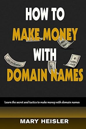 how to make money with domain names learn the secret and tactics to make money with domain names 1st edition