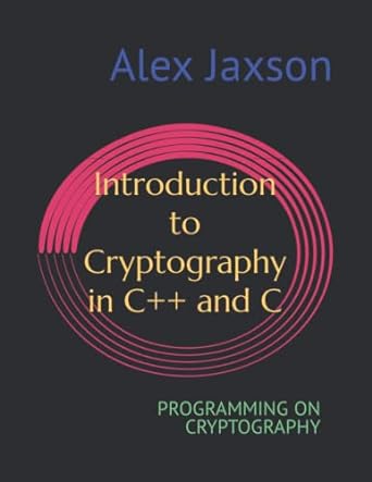 introduction to cryptography in c++ and c programming on cryptography 1st edition alex jaxson 979-8842625918