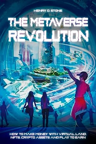 the metaverse revolution how to make money with virtual land nfts crypto assets and play to earn 1st edition