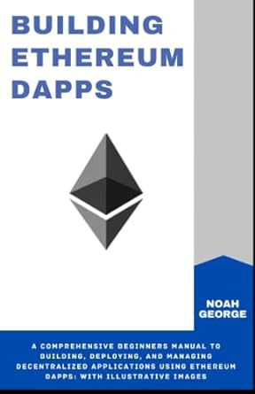 building ethereum dapps a comprehensive beginners manual to building deploying and managing decentralized