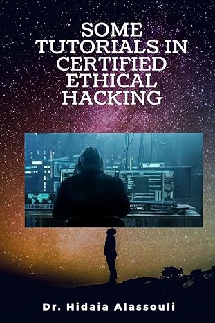 some tutorials in certified ethical hacking 1st edition dr hidaia mahmood alassouli 1984048597, 978-1984048592