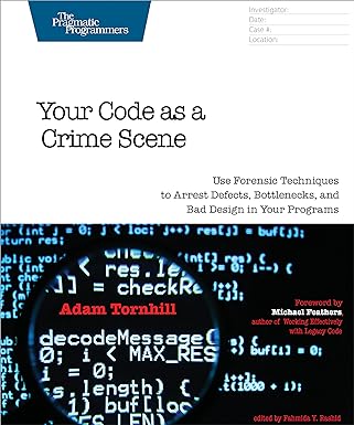 your code as a crime scene use forensic techniques to arrest defects bottlenecks and bad design in your