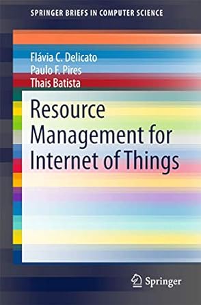 resource management for internet of things 1st edition flavia c. delicato ,paulo f. pires ,thais batista