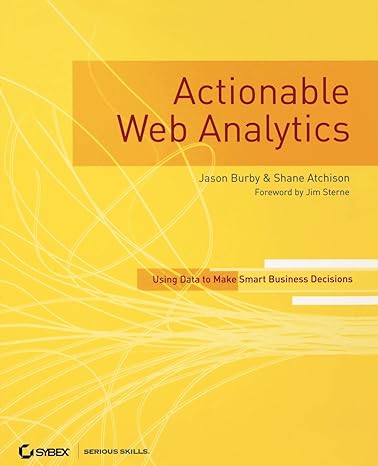 actionable web analytics using data to make smart business decisions 1st edition jason burby ,shane atchison