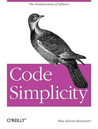 code simplicity the fundamentals of software 1st edition max kanat-alexander 1449313892, 978-1449313890