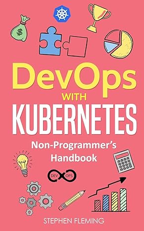 devops with kubernetes non programmer s handbook 1st edition stephen fleming 1726296970, 978-1726296977