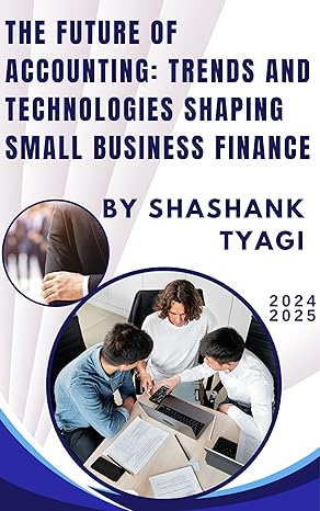 the future of accounting trends and technologies shaping small business finance 1st edition shashank tyagi