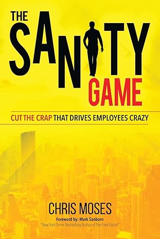 the sanity game cut the crap that drives employees crazy 1st edition chris moses 1949873609, 978-1949873603