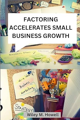 factoring accelerates small business growth 1st edition wiley m howell 7335965357, 978-7335965358