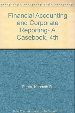 financial accounting and corporate reporting a casebook 4th 4th edition kenneth r ferris 0255166966,