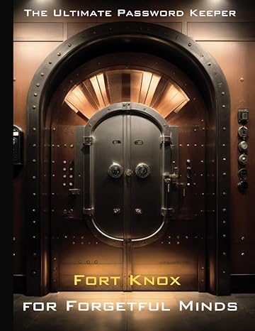 fort knox for forgetful minds the ultimate password keeper 1st edition sean r smith b0ch2cm8zn