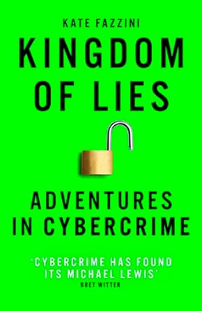 kingdom of lies adventures in cybercrime 1st edition kate fazzini 1786078260, 978-1786078261