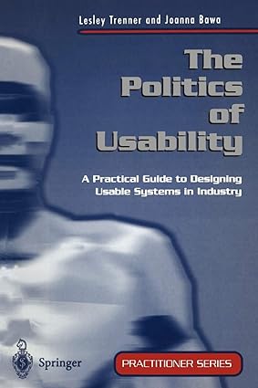 the politics of usability a practical guide to designing usable systems in industry 1st edition lesley