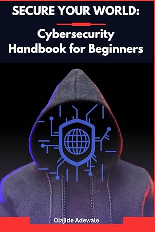 secure your world cybersecurity handbook for beginners 1st edition olajide adewale b0chghvwkp, 979-8860505476