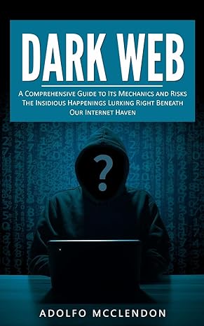 dark web a comprehensive guide to its mechanics and risks 1st edition adolfo mcclendon 1999486811,