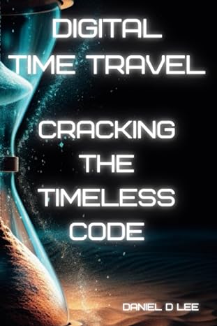 digital time travel cracking the timeless code 1st edition daniel d lee 979-8398292879