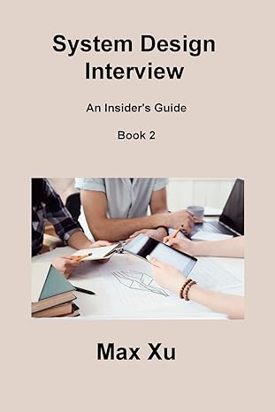 system design interview book 2 an insider s guide 1st edition max xu 1806218062, 978-1806218066