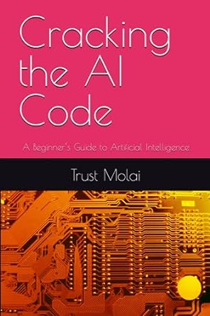 cracking the ai code a beginner s guide to artificial intelligence 1st edition trust molai 979-8858534488