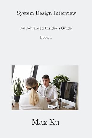 system design interview book 1 an advanced insider s guide 1st edition max xu 1806218054, 978-1806218059